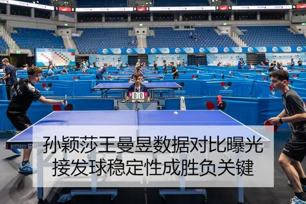 孙颖莎王曼昱数据对比曝光 接发球稳定性成胜负关键